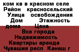 1 ком кв в красном селе › Район ­ красносельский › Улица ­ освобождения › Дом ­ 36 › Этажность дома ­ 5 › Цена ­ 17 000 - Все города Недвижимость » Квартиры аренда   . Чувашия респ.,Канаш г.